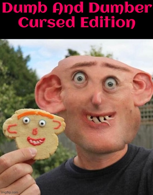 Dumb And Dumber Cursed | Dumb And Dumber Cursed Edition | image tagged in cursed images,dumb and dumber,duhhh dumbass,excuse me wtf,what a terrible day to have eyes,creepy guy | made w/ Imgflip meme maker