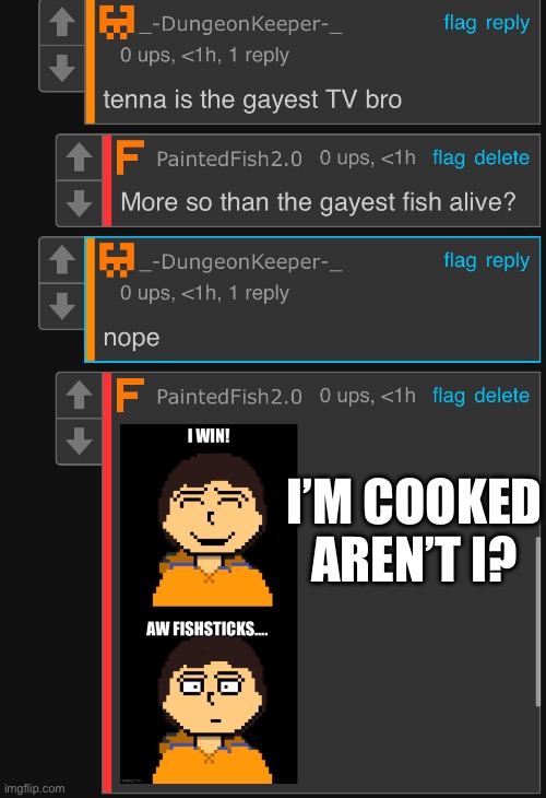 Aw fish stick | I’M COOKED AREN’T I? | made w/ Imgflip meme maker