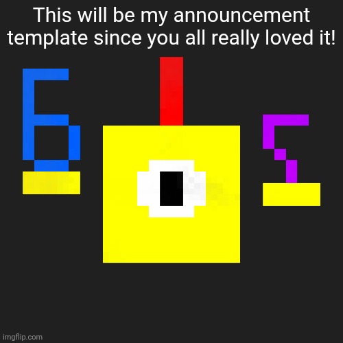 This will be my announcement template since you all really loved it! | made w/ Imgflip meme maker