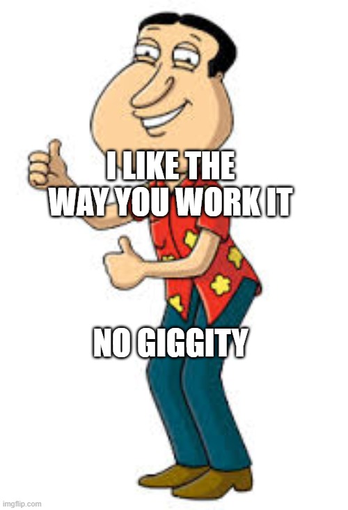 No Giggity | I LIKE THE WAY YOU WORK IT; NO GIGGITY | image tagged in memes,funny,quagmire,dr dre | made w/ Imgflip meme maker