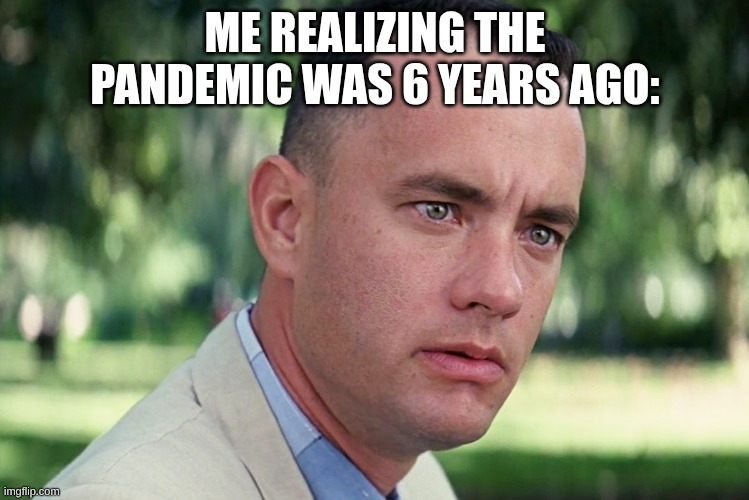 its been so damn long bro | ME REALIZING THE PANDEMIC WAS 6 YEARS AGO: | image tagged in memes,and just like that | made w/ Imgflip meme maker