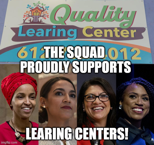 THE SQUAD! | THE SQUAD 
PROUDLY SUPPORTS; LEARING CENTERS! | image tagged in learing center,squad,aoc,learning,fraud,memes | made w/ Imgflip meme maker