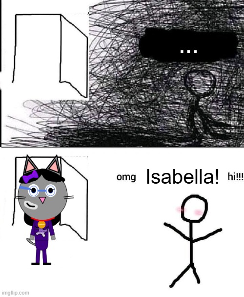 Me when I see Isabella: | ... Isabella! | image tagged in omg hi | made w/ Imgflip meme maker