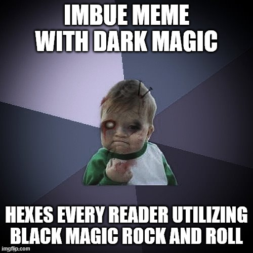 Zombie Success Kid | IMBUE MEME WITH DARK MAGIC; HEXES EVERY READER UTILIZING BLACK MAGIC ROCK AND ROLL | image tagged in zombie success kid,magic | made w/ Imgflip meme maker