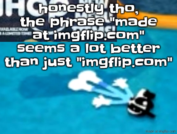the flattening | honestly tho, the phrase "made at imgflip.com" seems a lot better than just "imgflip.com" | image tagged in the flattening | made w/ Imgflip meme maker