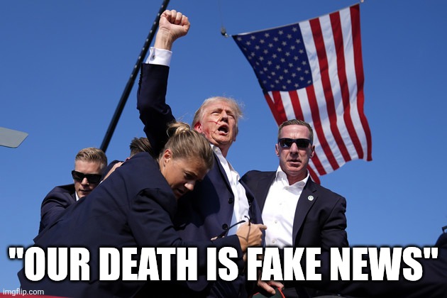 Trump fight | "OUR DEATH IS FAKE NEWS" | image tagged in trump fight | made w/ Imgflip meme maker