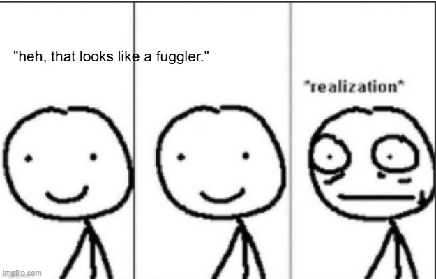 "heh, that looks like a fuggler." | made w/ Imgflip meme maker