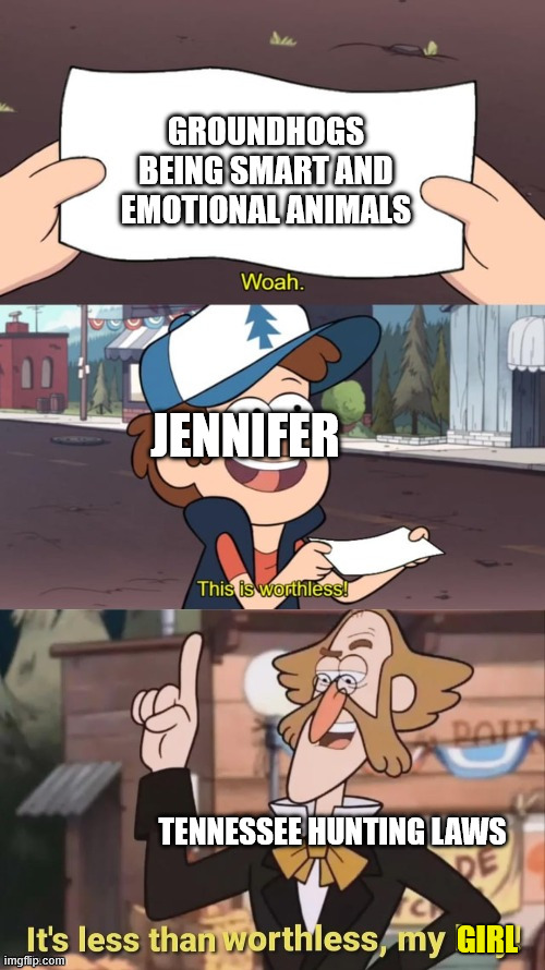Delicious! | GROUNDHOGS BEING SMART AND EMOTIONAL ANIMALS; JENNIFER; TENNESSEE HUNTING LAWS; GIRL | image tagged in this is worthless | made w/ Imgflip meme maker