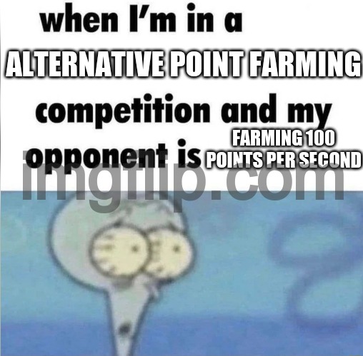 In fact, im an alt of Kingston2016. pls upvote | ALTERNATIVE POINT FARMING; FARMING 100 POINTS PER SECOND | image tagged in whe i'm in a competition and my opponent is | made w/ Imgflip meme maker