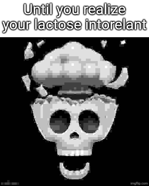 man i'm dead | Until you realize your lactose intorelant | image tagged in man i'm dead | made w/ Imgflip meme maker