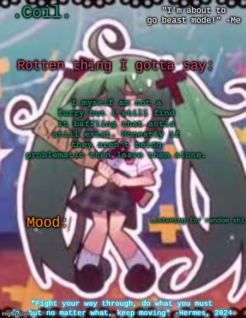 Coil/Lymon's rotten template | I myself am not a furry but i still find it baffling that antis still exist. Honestly if they aren’t being problematic then leave them alone. | image tagged in coil/lymon's rotten template | made w/ Imgflip meme maker