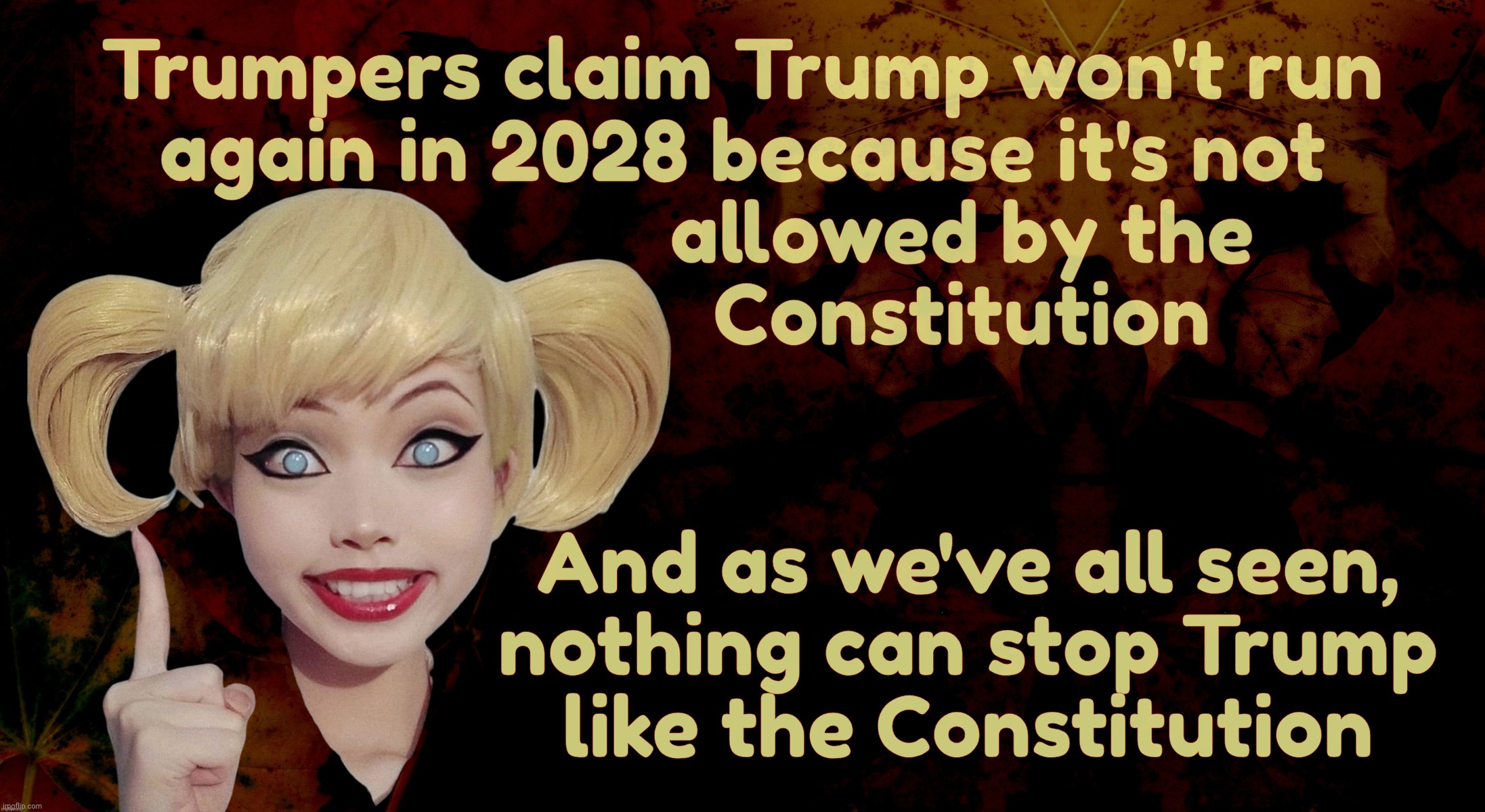 Trump Delusional Syndrome. Because Kool-Aid | Trumpers claim Trump won't run
again in 2028 because it's not
                     allowed by the
                     Constitution; And as we've all seen,
nothing can stop Trump
like the Constitution | image tagged in harley quinn,trump won't run in 2028,so say the ones who want trump to run in 2028,the delusion is real,magat hypocrisy | made w/ Imgflip meme maker