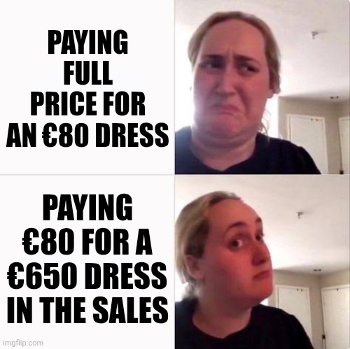 Sales logic | PAYING FULL PRICE FOR AN €80 DRESS; PAYING €80 FOR A €650 DRESS IN THE SALES | image tagged in kombucha girl alt | made w/ Imgflip meme maker