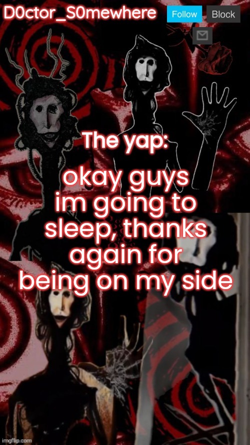 doctor somewhere's announcement temp | okay guys im going to sleep, thanks again for being on my side | image tagged in doctor somewhere's announcement temp | made w/ Imgflip meme maker