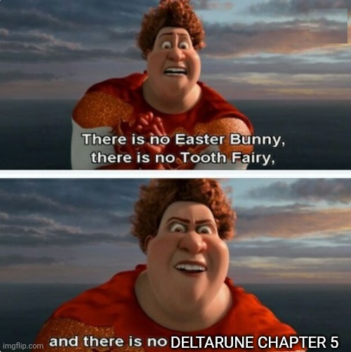 At least not yet | DELTARUNE CHAPTER 5 | image tagged in tighten megamind there is no easter bunny | made w/ Imgflip meme maker