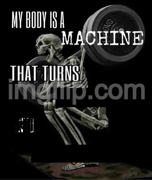 My body is machine | image tagged in my body is machine | made w/ Imgflip meme maker
