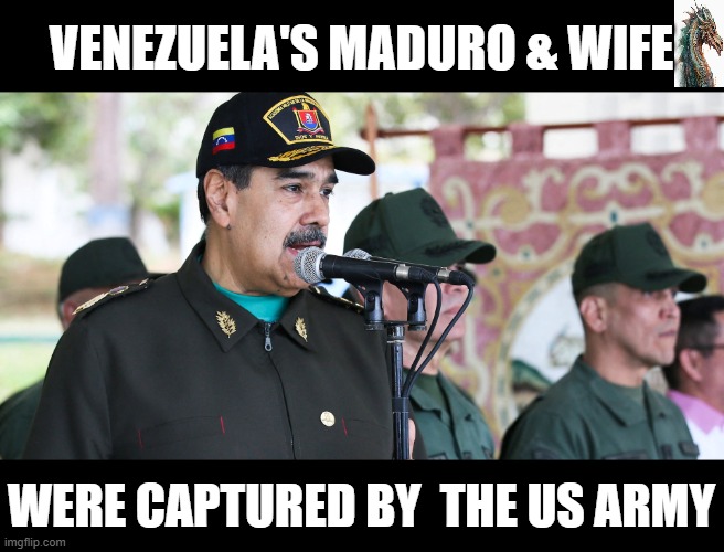 politics | VENEZUELA'S MADURO & WIFE; WERE CAPTURED BY  THE US ARMY | image tagged in political meme | made w/ Imgflip meme maker