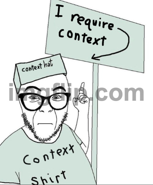 I Require Context | image tagged in i require context | made w/ Imgflip meme maker