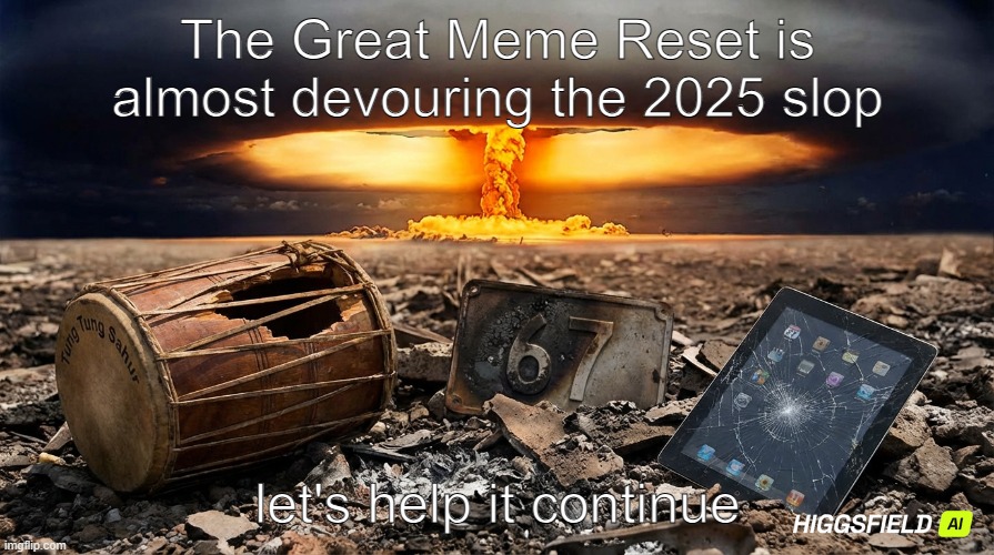 It's happening, guys (please don't ruin this by saying it's not working) | The Great Meme Reset is almost devouring the 2025 slop; let's help it continue | image tagged in great meme reset part 2,stop brainrot,oh my god okay it's happening everybody stay calm | made w/ Imgflip meme maker