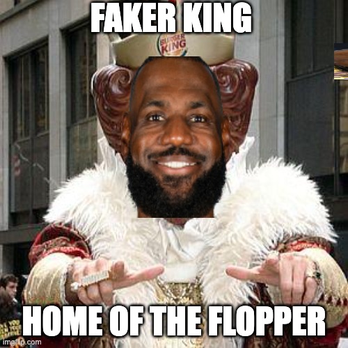 Home of the Flopper - rohb/rupe | FAKER KING; HOME OF THE FLOPPER | image tagged in burger king | made w/ Imgflip meme maker