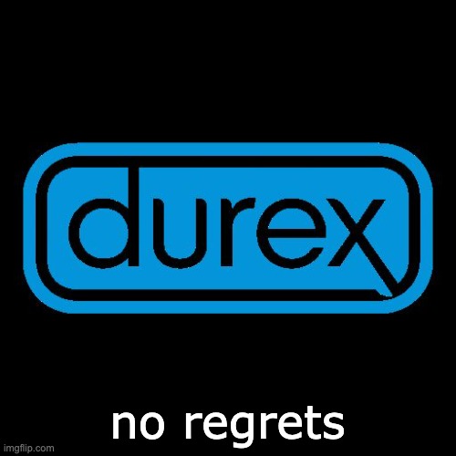 Durex | no regrets | image tagged in durex | made w/ Imgflip meme maker