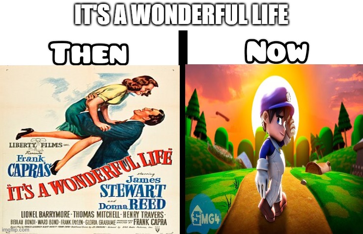 it's a wonderful life then vs now | IT'S A WONDERFUL LIFE | image tagged in then vs now,it's a wonderful life,smg4,the end,clones,movies | made w/ Imgflip meme maker