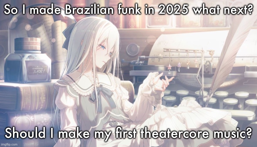 Kanade Card | So I made Brazilian funk in 2025 what next? Should I make my first theatercore music? | image tagged in kanade card | made w/ Imgflip meme maker