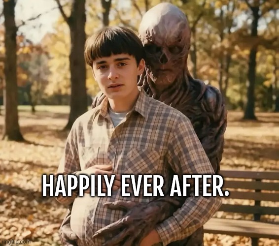 Will doesn't like girls so... A nal love | HAPPILY EVER AFTER. | image tagged in stranger things,netflix | made w/ Imgflip meme maker