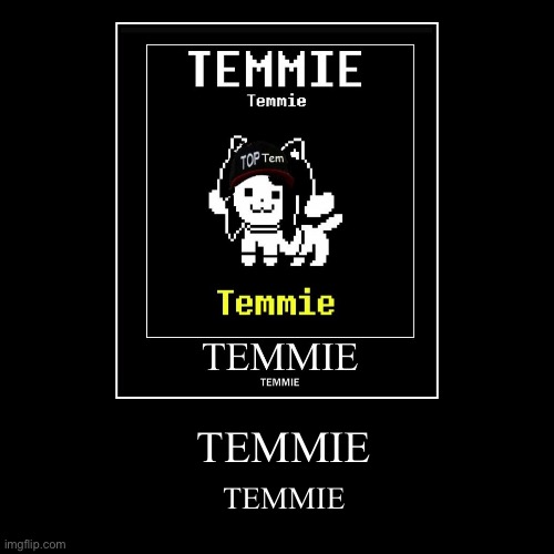 Temmie | TEMMIE | TEMMIE | image tagged in funny,demotivationals | made w/ Imgflip demotivational maker
