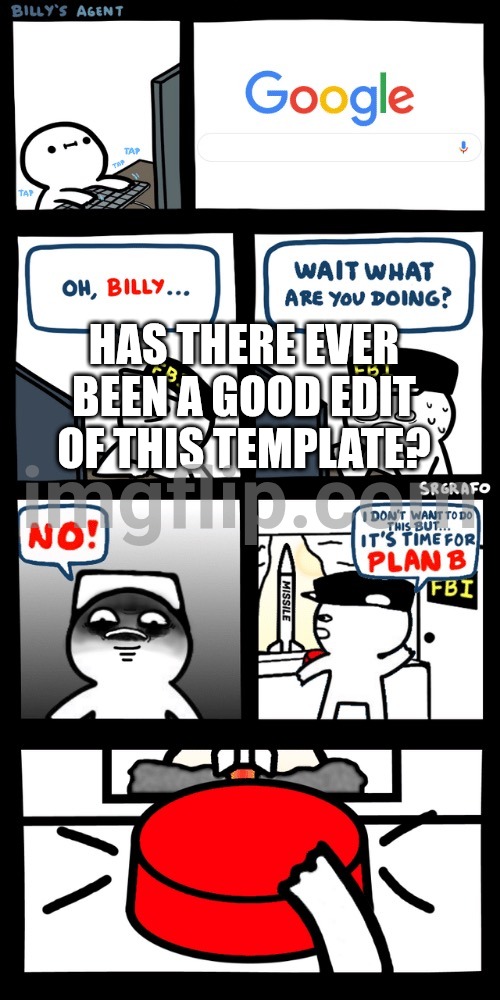 Billy’s FBI agent plan B | HAS THERE EVER BEEN A GOOD EDIT OF THIS TEMPLATE? | image tagged in billy s fbi agent plan b | made w/ Imgflip meme maker