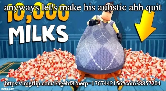 #FloorGang | anyways let's make his autistic ahh quit; https://imgflip.com/i/agebf8?nerp=1767442156#com38857204 | image tagged in floorgang | made w/ Imgflip meme maker