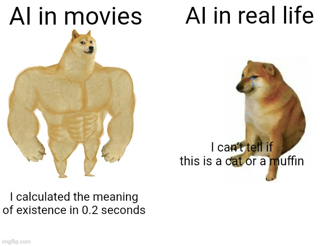 Buff Doge vs. Cheems Meme | AI in movies; AI in real life; I can’t tell if this is a cat or a muffin; I calculated the meaning of existence in 0.2 seconds | image tagged in memes,buff doge vs cheems | made w/ Imgflip meme maker