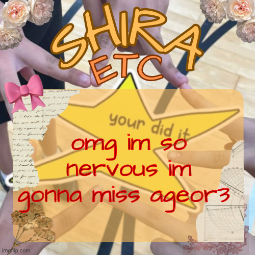 shira’s best temp | omg im so nervous im gonna miss ageor3 | image tagged in shira s best temp | made w/ Imgflip meme maker