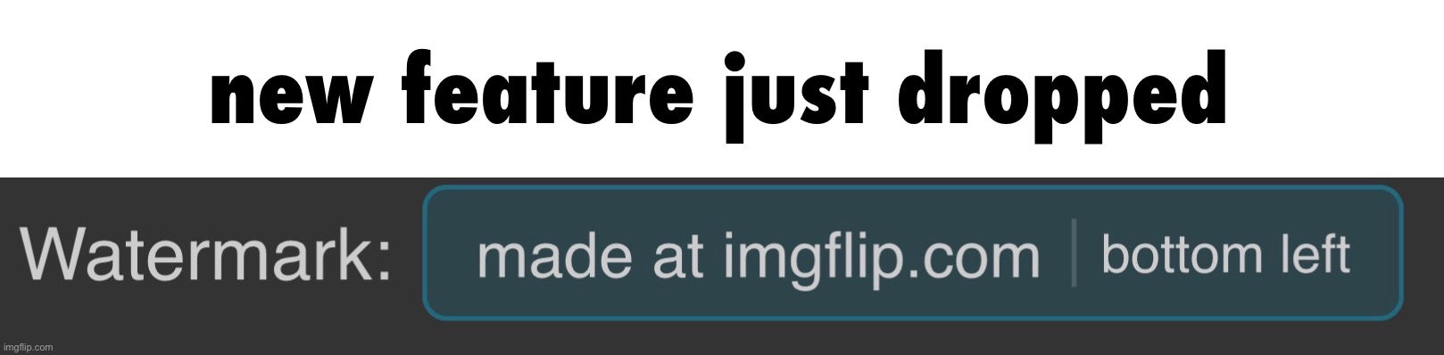 it’s actually pretty cool | new feature just dropped | image tagged in imgflip,watermark,i hate knitters | made w/ Imgflip meme maker