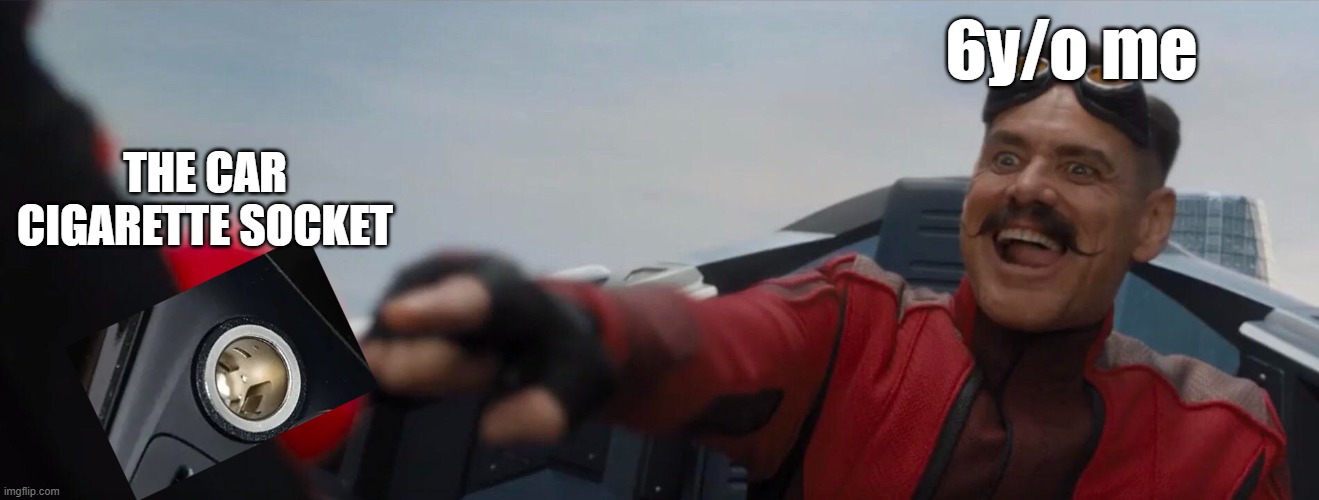 Anyone else had this experience? | 6y/o me; THE CAR CIGARETTE SOCKET | image tagged in dr robotnik pushing button,car,cigarette | made w/ Imgflip meme maker