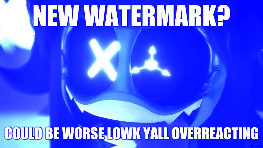 Freaky ahh | NEW WATERMARK? COULD BE WORSE LOWK YALL OVERREACTING | image tagged in freaky ahh | made w/ Imgflip meme maker