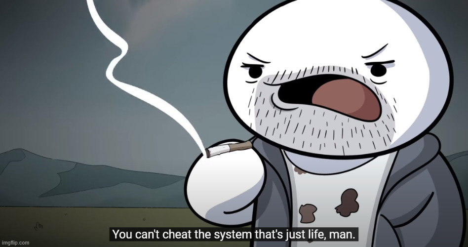 You cant cheat the System, that's just Life. man | image tagged in you cant cheat the system that's just life man | made w/ Imgflip meme maker