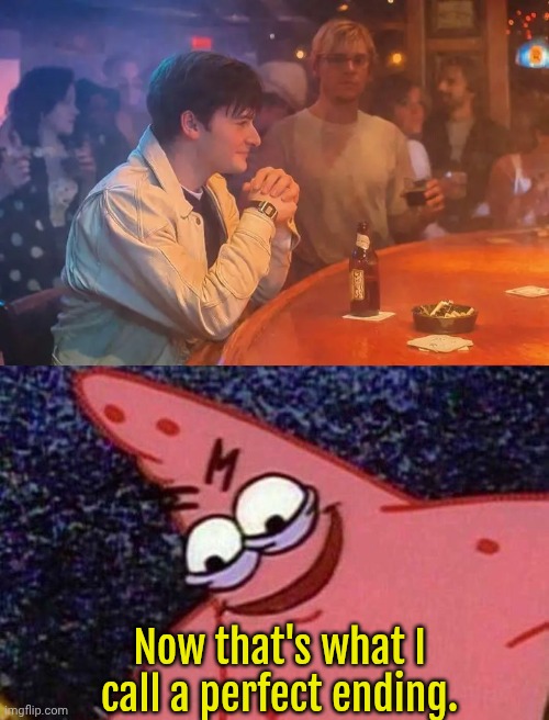 Inclusive ending | Now that's what I call a perfect ending. | image tagged in evil patrick,jeffrey dahmer,stranger things,netflix | made w/ Imgflip meme maker