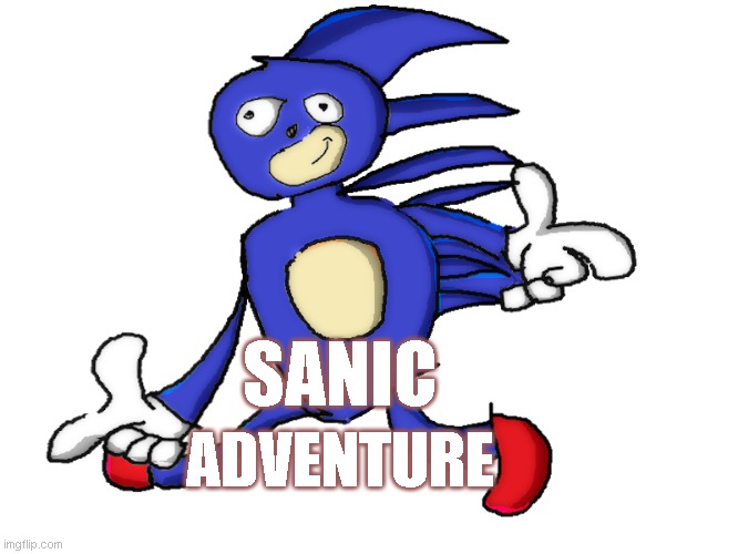 sanic adventure | SANIC; ADVENTURE | image tagged in sanic,sonic the hedgehog,mlg,meme,sonic adventure,cool pose | made w/ Imgflip meme maker