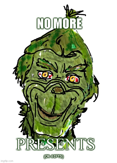 the grinch declares | NO MORE; PRESENTS; (OR GIFTS) | image tagged in the grinch,grinch,jim carrey,dr seuss,meme,christmas | made w/ Imgflip meme maker
