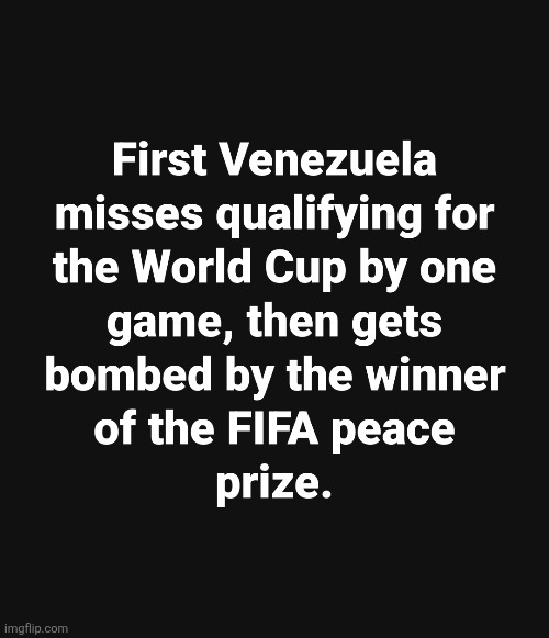 Fifa peace price winner! | image tagged in donald trump,trump,maga,venezuela,nevertrump,trump sucks | made w/ Imgflip meme maker