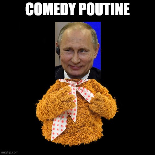 Comedy Poutine | COMEDY POUTINE | image tagged in black square,pun,vladimir putin | made w/ Imgflip meme maker