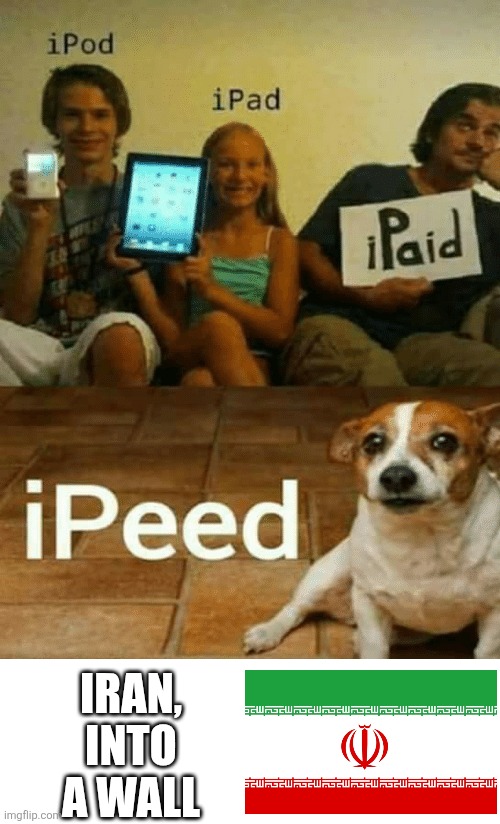 I ran into a wall | IRAN, INTO A WALL | image tagged in ipod ipad ipaid ipeed blank | made w/ Imgflip meme maker