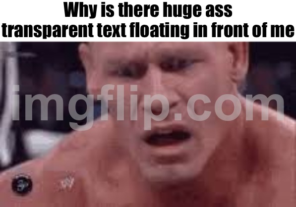 See it positive y‘all, there are some good things to do with the new watermark feature | Why is there huge ass transparent text floating in front of me | image tagged in john cena sad / confused | made w/ Imgflip meme maker