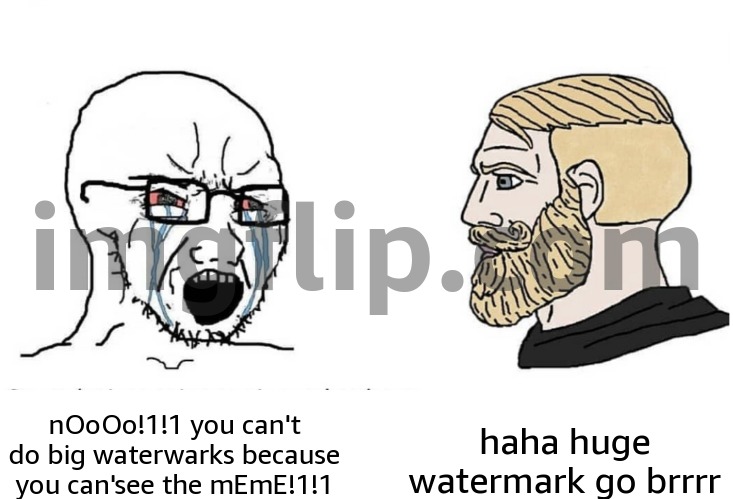 huge watermarks go brrrrr | haha huge watermark go brrrr; nOoOo!1!1 you can't do big waterwarks because you can'see the mEmE!1!1 | image tagged in soyboy vs yes chad,relatable,relatable memes,funny memes,funny | made w/ Imgflip meme maker