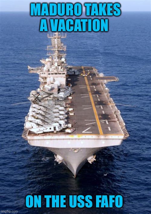 FAFO Justice. | MADURO TAKES A VACATION; ON THE USS FAFO | image tagged in gifs,president trump,venezuela,fafo | made w/ Imgflip meme maker
