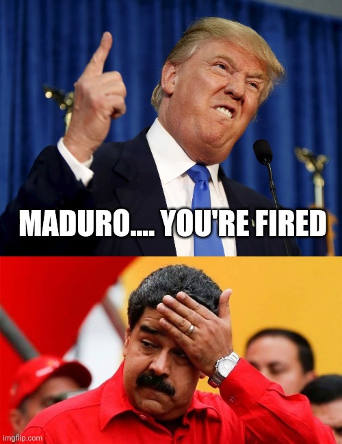 MADURO.... YOU'RE FIRED | image tagged in trump finger,disney chavez maduro kirchner | made w/ Imgflip meme maker
