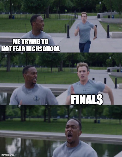 Captain America On Your Left | ME TRYING TO NOT FEAR HIGHSCHOOL; FINALS | image tagged in captain america on your left | made w/ Imgflip meme maker