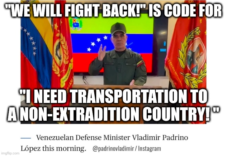 USA - 1, Venezuela - 0.  America wins! | "WE WILL FIGHT BACK!" IS CODE FOR; "I NEED TRANSPORTATION TO A NON-EXTRADITION COUNTRY! " | image tagged in memes,politics,democrats,republicans,truth,america | made w/ Imgflip meme maker