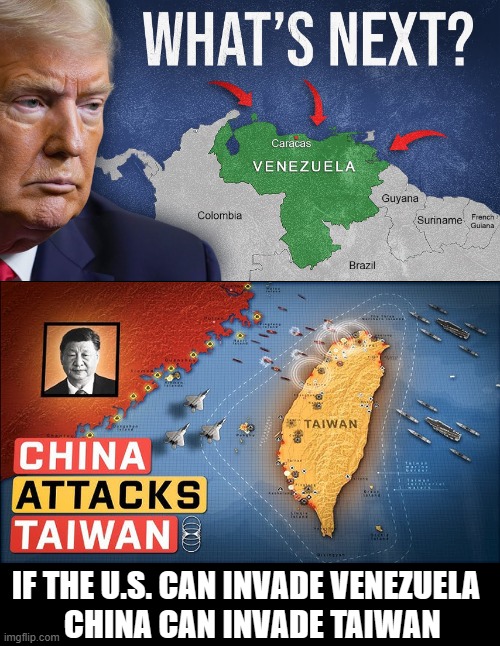 Welcome to WWIII thanks to Donald Trump! | IF THE U.S. CAN INVADE VENEZUELA
  CHINA CAN INVADE TAIWAN | image tagged in donald trump,xi jinping,venezuela,taiwan,wwiii | made w/ Imgflip meme maker